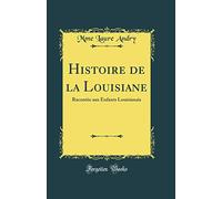 Histoire de la Louisiane: Racontée aux Enfants Louisianais (Classic Reprint)