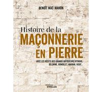 Histoire de la maçonnerie en pierre : terre, plâtre, mortier de chaux, mortier de ciment Avec les récits des grands bâtisseurs : Vitruve, Delorme, Rondelet, Vauban, Vicat... - Benoit Mac-Mahon - Eyrol