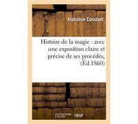 Histoire de la magie : avec une exposition claire et précise de ses procédés, (Éd.1860) - Alphonse Constant - Hachette Bnf - broché - Livre