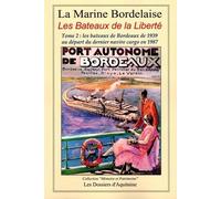 Histoire de la marine bordelaise : Tome 4, Les Bateaux de la Liberté Tome 2 : les bateaux de Bordeaux de 1939 au départ du dernier navire cargo en 1987