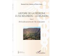 Histoire De La Médecine À L'île Bourbon - La Réunion - Tome 1, De La Découverte De L'île À Nos Jours