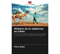 Histoire de la médecine au Liban: Un modèle de progression depuis le modèle archaïque jusqu'à la science et à la pratique médicale actuelles.