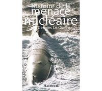 Histoire de la menace nucléaire - Georges Le Guelte - Hachette Litterature - broché - Essai