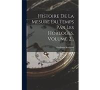 Histoire De La Mesure Du Temps Par Les Horloges Volume 2... - Ferdinand Berthoud - Creative Media Partners LLC - Livre en Anglais Ferdinand BerthoudFerdinand Berthoud (Auteur)