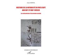 Histoire de la notabilité en pays d'Apt aux XVIe et XVIIe siècles Les mécanismes d'ascension sociale - Alain Servel - L'harmattan - broché - Etude