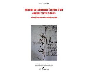 Histoire de la notabilité en pays d'Apt aux XVIe et XVIIe siècles Les mécanismes d'ascension sociale - Alain Servel - L'harmattan - broché - Etude