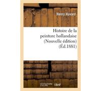 Histoire de la peinture hollandaise (Nouvelle édition) (Éd.1881) nouvelle edition) (ed.1 - Henry Havard - Hachette Bnf - broché - Livre