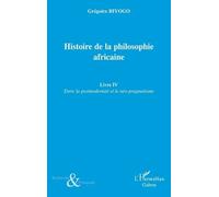 Histoire de la philosophie (livre iv) africaine entre la pos Tome 4 Entre la postmodernité - Grégoire Biyogo - L'harmattan - broché - Essai