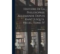 Histoire De La Philosophie Allemande Depuis Kant Jusqu'à Hegel, Tome Iv