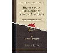 Histoire de la Philosophie En France Au Xixe Siècle: Spiritualisme Et Libéralisme (Classic Reprint)