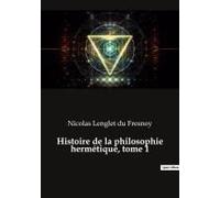 Histoire De La Philosophie Hermétique, Tome 1