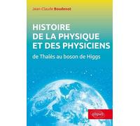 Histoire de la physique et des physiciens: De Thalès au Boson de Higgs