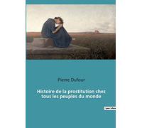 Histoire de la prostitution chez tous les peuples du monde