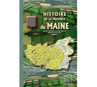 Histoire de la Province du Maine depuis les temps les plus reculés jusqu'au XIXe siècle (T1)