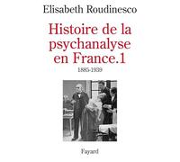 Histoire de la psychanalyse en France, tome 1 : 1885-1939