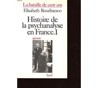 Histoire de la psychanalyse en France, tome 1 : La bataille de cent ans, 1885-1939