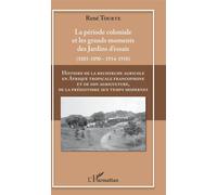Histoire de la recherche agricole en Afrique tropicale francophone et de son agriculture, de la préhistoire aux temps modernes Volume II La période coloniale et les grands moments des Jardins d'essais