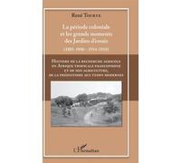 Histoire de la recherche agricole en Afrique tropicale francophone et de son agriculture, de la préhistoire aux temps modernes Volume II La période coloniale et les grands moments des Jardins d'essais