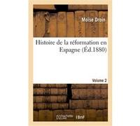 Histoire de la réformation en Espagne. Volume 2 Moïse Droin (Auteur)