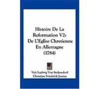 Histoire de La Reformation V2: de L'Eglise Chretienne En Allemagne (1784) Seckendorf, Veit Ludwig Von, Junius, Christian Friedrich, Roos, Johann Friedrich (Auteur)