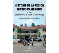 Histoire de la région du Sud Cameroun Tome I: Encyclopédie Ekañ et assimilés - Emmanuel Emérantien Ndjakomo - Le Lys Bleu - broché - Essai