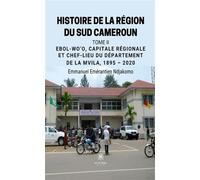 Histoire de la région du Sud Cameroun Tome II: Ebol-Wo'o, capitale régionale et chef-lieu du département de la Mvila, 1895 - 2020 - Emmanuel Emérantien Ndjakomo - Le Lys Bleu - broché - Essai