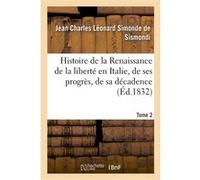 Histoire de la Renaissance de la liberté en Italie, de ses progrès. Tome 2 Jean Charles Léonard Simonde de Sismondi (Auteur)