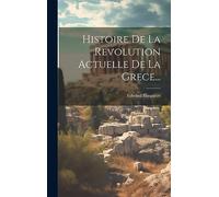 Histoire De La Revolution Actuelle De La Grece...