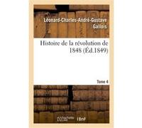 Histoire de la révolution de 1848. Tome 4 Léonard-Charles-André-Gustave Gallois (Auteur)