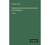 Histoire de la révolution des Pays Bas sous Philippe II: Tome 2