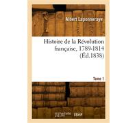 Histoire de la Révolution française, 1789-1814. Tome 1