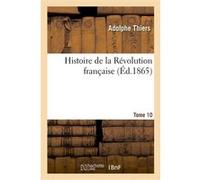 Histoire de la Revolution francaise. Tome 10 Adolphe Thiers (Auteur)