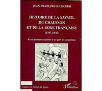 Histoire de la savate, du chausson et de la boxe francaise (1797-1978) D'une pratique populaire à un sport de compétition - Jean-François Loudcher - L'harmattan - broché - Etude