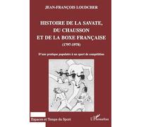 Histoire de la savate, du chausson et de la boxe française, 1797-1978 : d'une pratique populaire à un sport de compétition