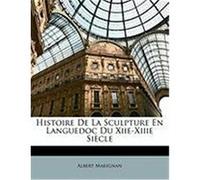 Histoire de La Sculpture En Languedoc Du Xiie-Xiiie Siecle Marignan, Albert (Auteur)