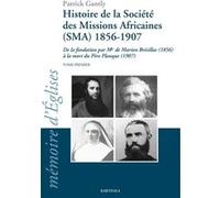 Histoire de la Société des Missions Africaines (SMA) 1986-1907. De la fondation par Mgr de Marion Brésillac (1986) à la mort du Père Planque (1907). Tome premier Patrick Gantly (Auteur), Joseph Hardy 