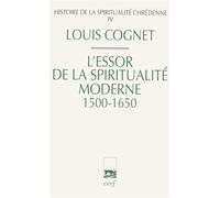 Histoire de la spiritualite chretienne - tome 4 l'essor de la spiritualite moderne 1500-1650 L'essor de la spiritualité moderne, 1500-1650 - Louis Cognet - Cerf - broché - Essai
