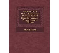 Histoire De La Statue Miraculeuse Du Saint Enfant Jésus De Prague...