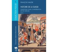 Histoire de la Suisse. Tome 1: L'invention d'une Confédération (XVe-XVIe siècles)