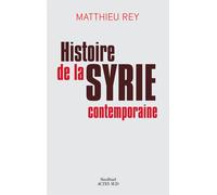 Histoire de la Syrie contemporaine - Matthieu Rey - Sindbad-Actes Sud - broché - Essai