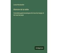 Histoire de la table: Curiosites gastronomiques de tous les temps et de tous les pays