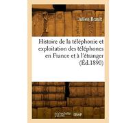 Histoire de la téléphonie et exploitation des téléphones en France et à l'étranger. Nouvelle édition - Julien Brault - Hachette Bnf - broché - Livre