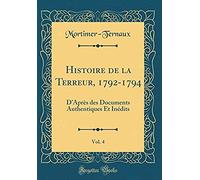 Histoire De La Terreur, 1792-1794, Vol. 4: D'après Des Documents Authentiques Et Inédits (Classic Reprint)