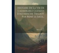 Histoire De La Vie De L'admirable Guzmán D'alfarache Traduit Par René Le Sage...