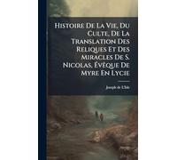 Histoire De La Vie, Du Culte, De La Translation Des Reliques Et Des Miracles De S. Nicolas, Ã vÃaque De Myre En Lycie