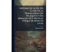 Histoire De La Vie, Du Culte, De La Translation Des Reliques Et Des Miracles De S. Nicolas, Ã vÃaque De Myre En Lycie