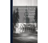 Histoire De La Vie Et Des Temps De Saint Cyprien...