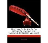Histoire de La Vie Et Du Rgne de Nicolas Ier, Empereur de Russie, Volume 5 Jacob, P. L. (Auteur)