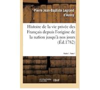 Histoire de la vie privée des Français depuis l'origine de la nation jusqu'à nos jours. Partie 1