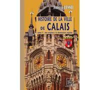 Histoire De La Ville De Calais - Tome 1, Des Origines À La Domination Anglaise
